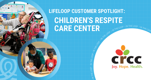 LifeLoop Customer Spotlight: Children's Respite Care Center