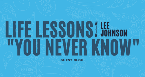 Life Lessons with Lee Johnson: "You Never Know"